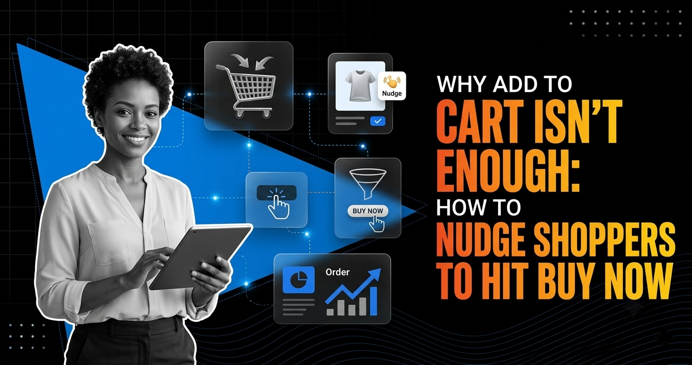 Why ‘Add To Cart’ Isn’t Enough: How To Nudge Shoppers To Hit ‘buy Now’